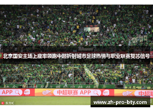 北京国安主场上座率领跑中超折射城市足球热情与职业联赛复苏信号